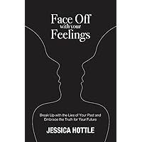Face Off with Your Feelings: Break Up with the Lies of Your Past and Embrace the Truth for Your Future Face Off with Your Feelings: Break Up with the Lies of Your Past and Embrace the Truth for Your Future Paperback Kindle