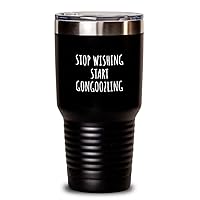Stop Wishing Start Gongoozling Tumbler Funny Gift Idea For Hobby Lover Addict Quote Inspirational Fan Gag Insulated Cup With Lid Black 30 Oz