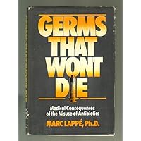Germs That Won't Die: Medical Consequences of the Misuse of Antibiotics Germs That Won't Die: Medical Consequences of the Misuse of Antibiotics Hardcover