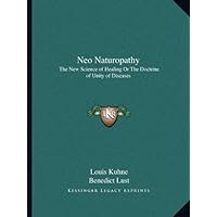 Neo Naturopathy: The New Science of Healing Or The Doctrine of Unity of Diseases Neo Naturopathy: The New Science of Healing Or The Doctrine of Unity of Diseases Paperback Hardcover Mass Market Paperback
