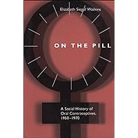 On the Pill: A Social History of Oral Contraceptives, 1950-1970 On the Pill: A Social History of Oral Contraceptives, 1950-1970 Kindle Paperback Hardcover