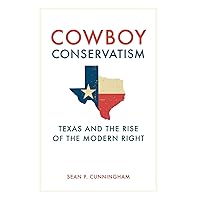 Cowboy Conservatism: Texas and the Rise of the Modern Right (New Directions In Southern History) Cowboy Conservatism: Texas and the Rise of the Modern Right (New Directions In Southern History) Hardcover Kindle