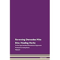 Reversing Demodex Mite Bite: Healing Herbs The Raw Vegan Plant-Based Detoxification & Regeneration Workbook for Healing Patients. Volume 8