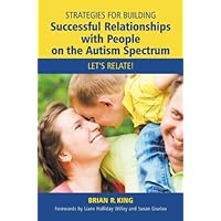 Strategies for Building Successful Relationships with People on the Autism Spectrum: Let's Relate! Strategies for Building Successful Relationships with People on the Autism Spectrum: Let's Relate! Kindle Paperback