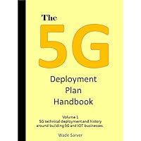 The 5G Deployment Plan Handbook: Volume 1, 5G technical deployment and history around building 5G and IOT businesses. Learn about 5G deployment. What is ... do you ramp up? (5G Deployment Handbook) The 5G Deployment Plan Handbook: Volume 1, 5G technical deployment and history around building 5G and IOT businesses. Learn about 5G deployment. What is ... do you ramp up? (5G Deployment Handbook) Kindle Paperback