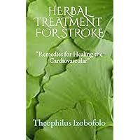 HERBAL TREATMENT FOR STROKE: “Remedies for Healing the Cardiovascular” (Herbal Remedies for Treating Critical Health Challenges for 100% Result) HERBAL TREATMENT FOR STROKE: “Remedies for Healing the Cardiovascular” (Herbal Remedies for Treating Critical Health Challenges for 100% Result) Kindle