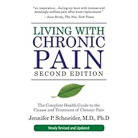 Living with Chronic Pain, Second Edition: The Complete Health Guide to the Causes and Treatment of Chronic Pain Living with Chronic Pain, Second Edition: The Complete Health Guide to the Causes and Treatment of Chronic Pain Kindle Paperback