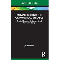 Moving Beyond the Grammatical Syllabus: Practical Strategies for Content-Based Curriculum Design (Routledge Focus on Applied Linguistics) Moving Beyond the Grammatical Syllabus: Practical Strategies for Content-Based Curriculum Design (Routledge Focus on Applied Linguistics) Paperback Kindle Hardcover