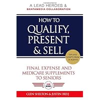 How to Qualify, Present, & Sell Final Expense and Medicare Supplements to Seniors How to Qualify, Present, & Sell Final Expense and Medicare Supplements to Seniors Paperback Kindle