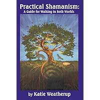 Practical Shamanism, A Guide for Walking in Both Worlds