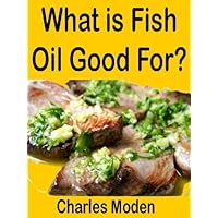 What is Fish Oil Good For: Explains the benefits of fish oil including fish oil for dogs and fish oil omega 3 content. Fish oil benefits are compared with omega 3 fish oil side effects What is Fish Oil Good For: Explains the benefits of fish oil including fish oil for dogs and fish oil omega 3 content. Fish oil benefits are compared with omega 3 fish oil side effects Kindle