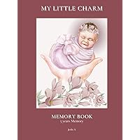 MY LITTLE CHARM- 5 YEARS BABY MEMORY BOOK & JOURNAL (0 to 5 Years): Document Every Precious Moment: BABY'S FIRST DAY, FIRST WEEK, EACH MONTH & 5 YEARS ... ALONG WITH PRE-SCHOOL, KINDERGARTEN MEMORIES MY LITTLE CHARM- 5 YEARS BABY MEMORY BOOK & JOURNAL (0 to 5 Years): Document Every Precious Moment: BABY'S FIRST DAY, FIRST WEEK, EACH MONTH & 5 YEARS ... ALONG WITH PRE-SCHOOL, KINDERGARTEN MEMORIES Hardcover Paperback