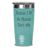 Because I Am the Musician. That's Why. Unique Gifts For Musician from Friends, Band, Orchestra, Conductor 20 oz Teal Tumbler