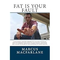 Fat is your Fault: A successful dieter's perspective on why we're fat, why it's harder than ever to lose weight, and what you can do to share in the happiness of good health. Fat is your Fault: A successful dieter's perspective on why we're fat, why it's harder than ever to lose weight, and what you can do to share in the happiness of good health. Paperback