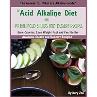 The Acid Alkaline Diet and PH Balanced Salad and Desert Recipes (PH Balanced Acid Alkaline Recipes Book 1) The Acid Alkaline Diet and PH Balanced Salad and Desert Recipes (PH Balanced Acid Alkaline Recipes Book 1) Kindle