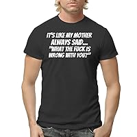It's Like My Mother Always Said. What The Fuck is Wrong with You? - Men's Adult Short Sleeve T-Shirt