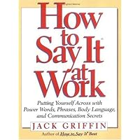 How to Say It At Work: Putting Yourself Across with Power Words, Phrases, Body Language, and Communication Secrets How to Say It At Work: Putting Yourself Across with Power Words, Phrases, Body Language, and Communication Secrets Paperback Hardcover