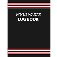Food Waste Log Book: Kitchen Efficiency, Restaurants, and Bars with Professional Food Hygiene Records With Food Waste Tracker.
