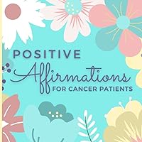Positive Affirmations for Cancer Patients: Daily Affirmations to Harness the Power of Positive Thinking. Thoughtful Gift for Woman Friend Fighting Cancer (Ideal for Cancer Recovery Care Package) Positive Affirmations for Cancer Patients: Daily Affirmations to Harness the Power of Positive Thinking. Thoughtful Gift for Woman Friend Fighting Cancer (Ideal for Cancer Recovery Care Package) Paperback