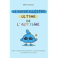 Le guide ULTIME de l'autisme: Enfin, comprendre facilement ce qu'est l'autisme et comment vivre avec ! (French Edition)