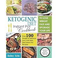 Ketogenic Diet Instant Pot Cookbook To Lose Weight Fast And Upgrade Your Life: Over 100 Simple & Delicious Low-Carb Keto Diet Instant Pot Recipes (Including a 14 Days Weight Loss Meal Plan) Ketogenic Diet Instant Pot Cookbook To Lose Weight Fast And Upgrade Your Life: Over 100 Simple & Delicious Low-Carb Keto Diet Instant Pot Recipes (Including a 14 Days Weight Loss Meal Plan) Kindle Paperback