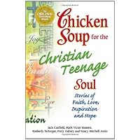 Chicken Soup for the Christian Teenage Soul: Stories of Faith, Love, Inspiration and Hope (Chicken Soup for the Soul) Chicken Soup for the Christian Teenage Soul: Stories of Faith, Love, Inspiration and Hope (Chicken Soup for the Soul) Paperback