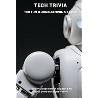 Tech Trivia: 100 Fun & Mind-Blowing Facts!: A Journey Through Invention, Innovation & the Secrets Behind the Gadgets We Love