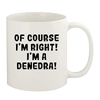 Of Course I'm Right! I'm A Denedra! - 11oz Ceramic White Coffee Mug Cup, White