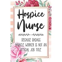 Hospice Nurse: Because Badass Miracle Worker Is Not An Official Job Title Blank Lined Notebook Cute Journals for Hospice Nurse Gift
