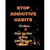 Stop Addictive Habits: Ways on how to stop addiction and recover Stop Addictive Habits: Ways on how to stop addiction and recover Paperback Kindle