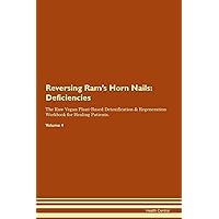 Reversing Ram's Horn Nails: Deficiencies The Raw Vegan Plant-Based Detoxification & Regeneration Workbook for Healing Patients.Volume 4