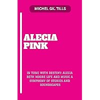 ALECIA PINK: “IN TUNE WITH DESTINY: ALECIA BETH MOORE LIFE AND MUSIC A SYMPHONY OF STORIES AND SOUNDSCAPES” ALECIA PINK: “IN TUNE WITH DESTINY: ALECIA BETH MOORE LIFE AND MUSIC A SYMPHONY OF STORIES AND SOUNDSCAPES” Kindle Paperback