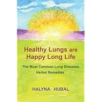Healthy Lungs are Happy Long Life: The Most Common Lung Diseases, Herbal Remedies Healthy Lungs are Happy Long Life: The Most Common Lung Diseases, Herbal Remedies Paperback