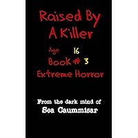 Raised By A Killer: Extreme Horror Book #3 Age 16 Raised By A Killer: Extreme Horror Book #3 Age 16 Kindle Paperback Audible Audiobook Hardcover