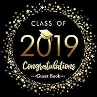 Class Of 2019 Congratulations Guest Book: Gold And Black Graduation Message Book With Gift Log Memory Year Book Keepsake Scrapbook For Family Friends ... Sign in For Party (Graduation Collections)