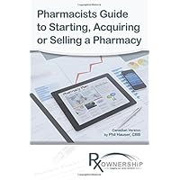 Pharmacists Guide to Starting, Acquiring or Selling a Pharmacy: (Canadian Version) Pharmacists Guide to Starting, Acquiring or Selling a Pharmacy: (Canadian Version) Paperback
