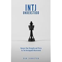 INTJ Understood: Harness your Strengths and Thrive as the Unstoppable Mastermind INTJ INTJ Understood: Harness your Strengths and Thrive as the Unstoppable Mastermind INTJ Paperback Kindle