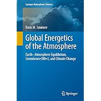 Global Energetics of the Atmosphere: Earth–Atmosphere Equilibrium, Greenhouse Effect, and Climate Change (Springer Atmospheric Sciences) Global Energetics of the Atmosphere: Earth–Atmosphere Equilibrium, Greenhouse Effect, and Climate Change (Springer Atmospheric Sciences) Kindle Hardcover Paperback