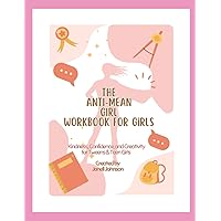 The Anti-Mean Girl Workbook for Girls: Kindness, Confidence, and Creativity for Teen Girls
