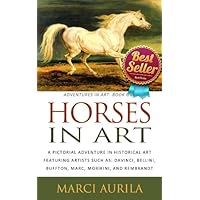 Horses in Art: A Pictorial Adventure in Historical Art Featuring Artists Such As: DaVinci, Bellini, Buffon, Marc, Morikini, and Rembrandt (Adventures In Art: Book One) Horses in Art: A Pictorial Adventure in Historical Art Featuring Artists Such As: DaVinci, Bellini, Buffon, Marc, Morikini, and Rembrandt (Adventures In Art: Book One) Kindle