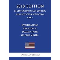 Specifications for Medical Examinations of Coal Miners (US Centers for Disease Control and Prevention Regulation) (CDC) (2018 Edition) Specifications for Medical Examinations of Coal Miners (US Centers for Disease Control and Prevention Regulation) (CDC) (2018 Edition) Paperback Kindle