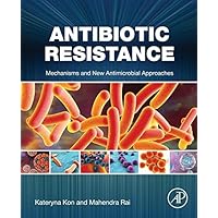 Antibiotic Resistance: Mechanisms and New Antimicrobial Approaches Antibiotic Resistance: Mechanisms and New Antimicrobial Approaches Kindle Paperback