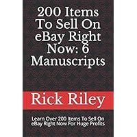 200 Items To Sell On eBay Right Now: 6 Manuscripts: Learn Over 200 Items To Sell On eBay Right Now For Huge Profits (eBay Mastery, How To Sell On eBay, eBay Secrets Revealed)