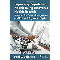 Improving Population Health Using Electronic Health Records: Methods for Data Management and Epidemiological Analysis Improving Population Health Using Electronic Health Records: Methods for Data Management and Epidemiological Analysis Paperback
