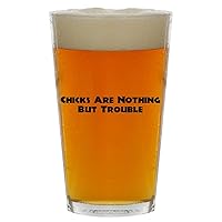 Chicks Are Nothing But Trouble - Beer 16oz Pint Glass Cup