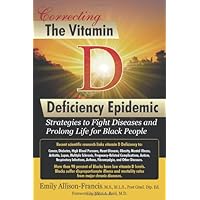 Correcting the Vitamin D Deficiency Epidemic: Strategies to Fight Diseases and Prolong Life for Black People Correcting the Vitamin D Deficiency Epidemic: Strategies to Fight Diseases and Prolong Life for Black People Paperback