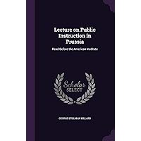 Lecture on Public Instruction in Prussia: Read Before the American Institute Lecture on Public Instruction in Prussia: Read Before the American Institute Hardcover Paperback