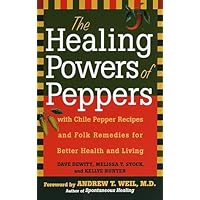 The Healing Powers of Peppers: With Chile Pepper Recipes and Folk Remedies for Better Health and Living The Healing Powers of Peppers: With Chile Pepper Recipes and Folk Remedies for Better Health and Living Paperback