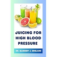 Juicing for high blood pressure: 30 Easy and Nutritious Recipes To Juicing Your Way to Lower Blood Pressure (Wellness Wonders Series) Juicing for high blood pressure: 30 Easy and Nutritious Recipes To Juicing Your Way to Lower Blood Pressure (Wellness Wonders Series) Kindle Paperback