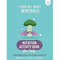 Plant-based Nutrition Activity Book for Kids - Teaching Healthy Food Choices - Mineral Facts - Recipes - Fun Exercises - Why Your Body Needs Minerals? ... Guide for Children (LEARN ALL ABOUT MINERALS) Plant-based Nutrition Activity Book for Kids - Teaching Healthy Food Choices - Mineral Facts - Recipes - Fun Exercises - Why Your Body Needs Minerals? ... Guide for Children (LEARN ALL ABOUT MINERALS) Paperback